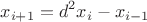 $$x_{i+1} = d^2 x_i - x_{i-1}$$