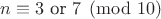 $n\equiv 3\ \text{or}\ 7\pmod{10}$