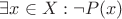 $\exists x \in X: \neg P(x)$