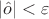 $ | \hat o |< \varepsilon$