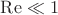 $\mathrm{Re}\ll1$ $\mathrm{Re}\ll1$