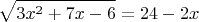 $$\sqrt{3x^2+7x-6}=24-2x$$