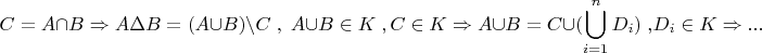 \[
C = A \cap B \Rightarrow A\Delta B = (A \cup B)\backslash C\;,\;A \cup B \in K\;,C \in K \Rightarrow A \cup B = C \cup (\bigcup\limits_{i = 1}^n {D_i )\;,} D_i  \in K \Rightarrow ...\]