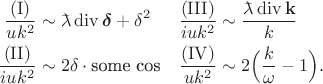 $$\begin{aligned}\dfrac{(\mathrm{I})}{uk^2}&\sim \rlap{\(\bar{\phantom{a}}\)}\lambda\operatorname{div}\boldsymbol{\delta}+\delta^2 &\dfrac{(\mathrm{III})}{iuk^2}&\sim \dfrac{\rlap{\(\bar{\phantom{a}}\)}\lambda\operatorname{div}\mathbf{k}}{k} \\\dfrac{(\mathrm{II})}{iuk^2}&\sim 2\delta\cdot\text{some cos} &\dfrac{(\mathrm{IV})}{uk^2}&\sim 2\Bigl(\dfrac{k}{\omega}-1\Bigr). \\\end{aligned}$$