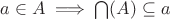 $a\in A \implies \bigcap(A)\subseteq a$ $a\in A \implies \bigcap(A)\subseteq a$