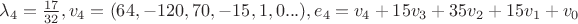 $\lambda_4=\frac{17}{32}, v_4=(64,-120,70,-15,1,0...), e_4=v_4+15v_3+35v_2+15v_1+v_0 $ $\lambda_4=\frac{17}{32}, v_4=(64,-120,70,-15,1,0...), e_4=v_4+15v_3+35v_2+15v_1+v_0 $