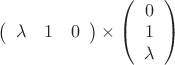 $\[\left( {\begin{array}{*{20}{c}}
\lambda &1&0
\end{array}} \right) \times \left( {\begin{array}{*{20}{c}}
0\\
1\\
\lambda 
\end{array}} \right)\]$