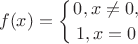 $$
f(x)=\left\{0,x\neq0,\atop1,x=0\right.
$$