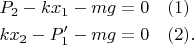 $$
\begin{align}
&P_2-kx_1-mg=0\quad (1)\\
&kx_2-P_1'-mg=0\quad (2).
\end{align}$$