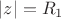$\left\lvert z\right\rvert=R_1$