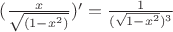 $(\frac{x}{\sqrt{(1-x^2)}})'=\frac{1}{(\sqrt{1-x^2})^3}$