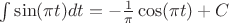 $\int\sin(\pi t)dt=-\frac1\pi\cos(\pi t)+C$