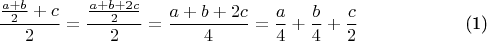 $$
\begin{equation}
\frac{\frac{a+b}{2}+c}{2}=\frac{\frac{a+b+2c}{2}}{2}=\frac{a+b+2c}{4}=\frac{a}{4}+\frac{b}{4}+\frac{c}{2}
\end{equation}
$$