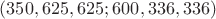 $(350,625,625;600,336,336)$
