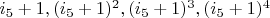$i_5+1, (i_5+1)^2, (i_5+1)^3, (i_5+1)^4$