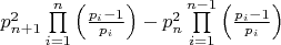 $\[p_{n + 1}^2\prod\limits_{i = 1}^n {\left( {\frac{{{p_i} - 1}}{{{p_i}}}} \right)}  - p_n^2\prod\limits_{i = 1}^{n - 1} {\left( {\frac{{{p_i} - 1}}{{{p_i}}}} \right)} \]$