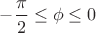 $-\dfrac{\pi}{2} \le \phi \le 0$