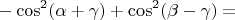 $$ - \cos^2(\alpha + \gamma) + \cos^2(\beta - \gamma) = $$