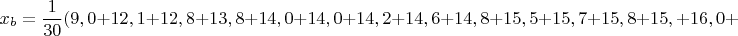 $$x_b=\dfrac 1 {30}(9,0+12,1+12,8+13,8+14,0+14,0+14,2+14,6+14,8+15,5+15,7+15,8+15,+16,0+$$