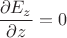 $\dfrac{\partial E_z}{\partial z} = 0$ $\dfrac{\partial E_z}{\partial z} = 0$