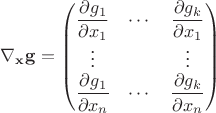$\nabla_{\mathbf{x}}\mathbf{g} = \begin{pmatrix}
\dfrac{\partial g_1}{\partial x_1} & \cdots & \dfrac{\partial g_k}{\partial x_1} \\
\vdots & \ & \vdots \\
\dfrac{\partial g_1}{\partial x_n} & \cdots & \dfrac{\partial g_k}{\partial x_n} 
\end{pmatrix}
\qquad$