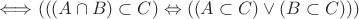 $ \Longleftrightarrow (((A \cap B) \subset C) \Leftrightarrow ((A \subset C) \vee (B \subset C))) $