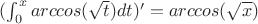 $( \int_{0}^{x} arccos(\sqrt{t})dt )' =  arccos(\sqrt{x})
$