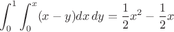 $$\int_0^1 \int_0^x(x-y)dx\,dy = \frac{1}{2}x^{2} - \frac{1}{2}x$$