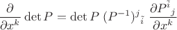 $$\frac{\partial}{\partial x^k}\det P=\det P\;(P^{-1})^j{}_{\tilde i}\;\frac{\partial P^{\tilde i}{}_j}{\partial x^k}$$