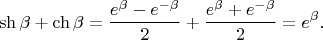 $$ \sh \beta + \ch \beta = \frac{e^\beta - e^{-\beta}}{2} + \frac{e^\beta + e^{-\beta}}{2} = e^\beta.$$