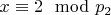 $x\equiv 2\mod p_2 $