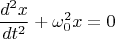 $$\frac{d^2x}{dt^2}+\omega_0^2 x=0$$