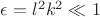 $\epsilon = l^2 k^2 \ll 1$ $\epsilon = l^2 k^2 \ll 1$