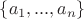 $\{a_1,...,a_n\}$ $\{a_1,...,a_n\}$