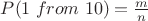 $P(1\; from\; 10) = \frac{m}{n}$