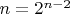 $n=2^{n-2}$