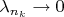 $\lambda_{n_k}\to0$