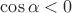 $\cos{\alpha}<0$