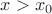 $x > x_{0}$