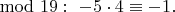 $\mod 19:\ -5 \cdot4\equiv -1.$