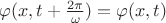 $ \varphi(x, t + \frac{2 \pi}{\omega}) = \varphi(x, t)$