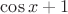 $\cos x + 1$