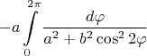 $$-a\int\limits_0^{2\pi} \frac{d\varphi}{a^2+b^2\cos^2 2\varphi}$$