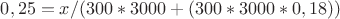 $0,25  = x/(300*3000+(300*3000*0,18))$