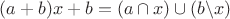 $(a+b)x+b=(a\cap x)\cup(b\backslash x)$