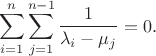 $$\sum\limits_{i=1}^n \sum\limits_{j=1}^{n-1} \frac{1}{\lambda_i-\mu_j}=0.$$