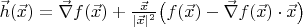 $\vec h(\vec x)=\vec\nabla f(\vec x)+\frac{\vec x}{|\vec x|^2}\big(f(\vec x)-\vec\nabla f(\vec x)\cdot\vec x\big)$