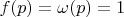 $f(p)=\omega(p)=1$
