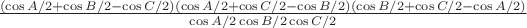 $\frac{(\cos{A/2} + \cos{B/2} - \cos{C/2})(\cos{A/2} + \cos{C/2} - \cos{B/2})(\cos{B/2} + \cos{C/2} - \cos{A/2})}{\cos{A/2} \cos{B/2} \cos{C/2}}$