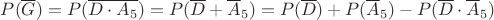 $P(\overline G)=P(\overline{D\cdot A_5})=P(\overline D+\overline A_5)=P(\overline D)+P(\overline A_5)-P(\overline D\cdot\overline A_5)$